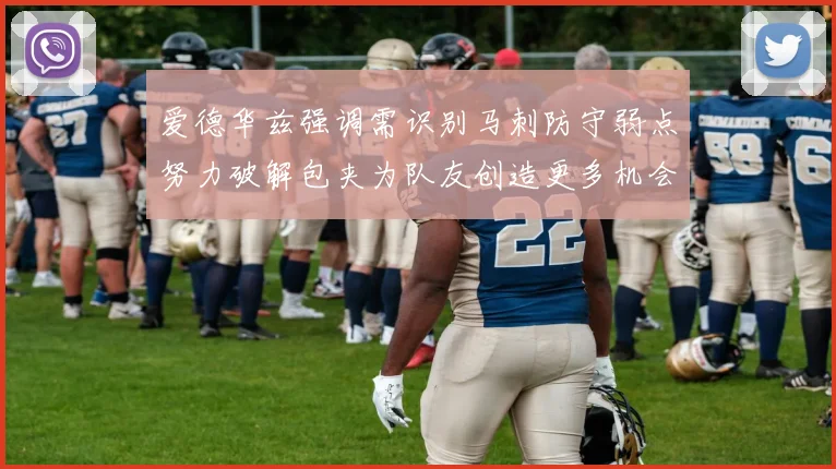 爱德华兹强调需识别马刺防守弱点努力破解包夹为队友创造更多机会